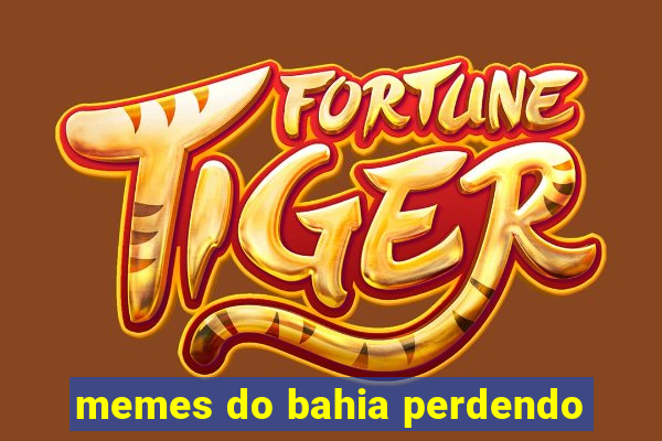 memes do bahia perdendo